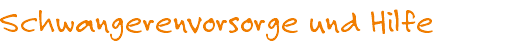 Schwangerenvorsorge und Hilfe