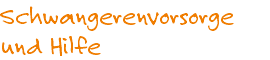 Schwangerenvorsorge  und Hilfe